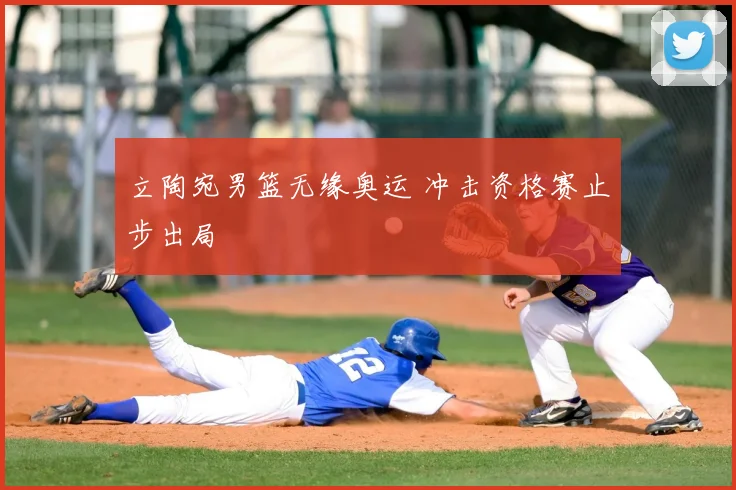 立陶宛男篮无缘奥运 冲击资格赛止步出局