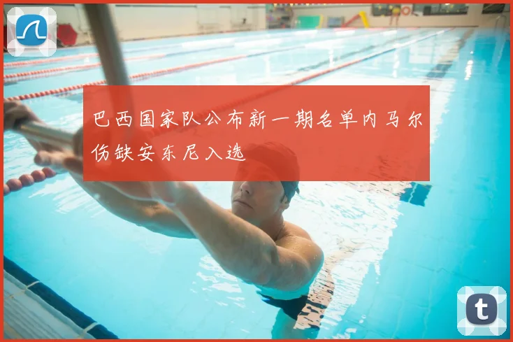 巴西国家队公布新一期名单内马尔伤缺安东尼入选