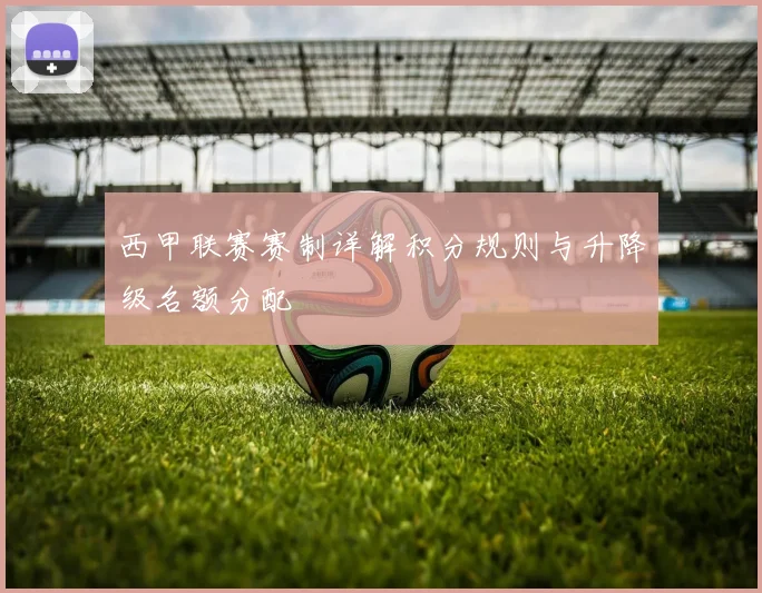 西甲联赛赛制详解积分规则与升降级名额分配