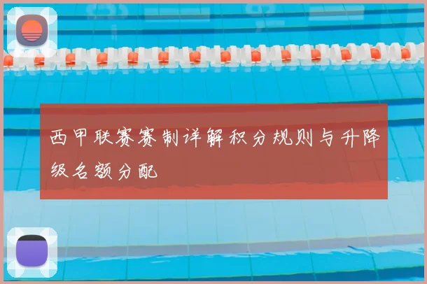 西甲联赛赛制详解积分规则与升降级名额分配