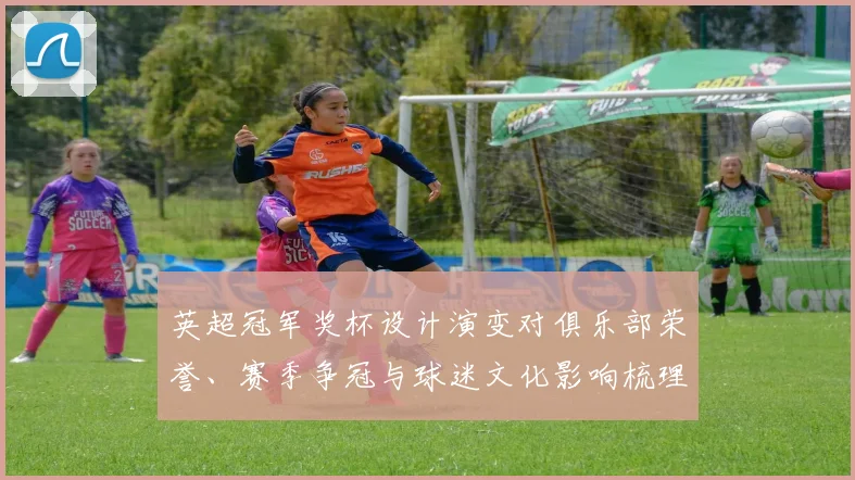 英超冠军奖杯设计演变对俱乐部荣誉、赛季争冠与球迷文化影响梳理